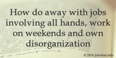 6 Tips: How do away with jobs involving all hands, work on weekends and own disorganization